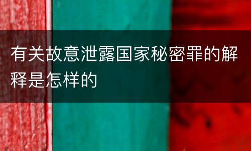有关故意泄露国家秘密罪的解释是怎样的