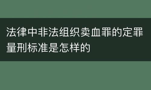 法律中非法组织卖血罪的定罪量刑标准是怎样的