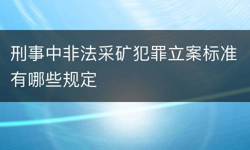 刑事中非法采矿犯罪立案标准有哪些规定