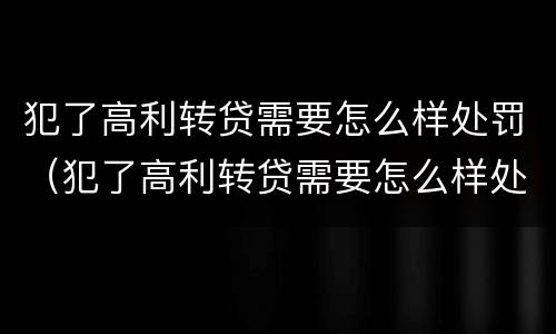 犯了高利转贷需要怎么样处罚（犯了高利转贷需要怎么样处罚呢）