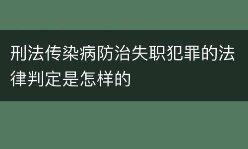 刑法传染病防治失职犯罪的法律判定是怎样的