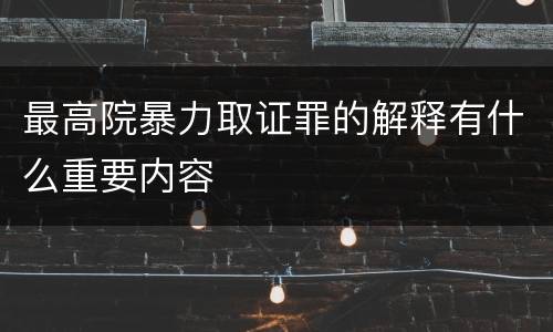 最高院暴力取证罪的解释有什么重要内容