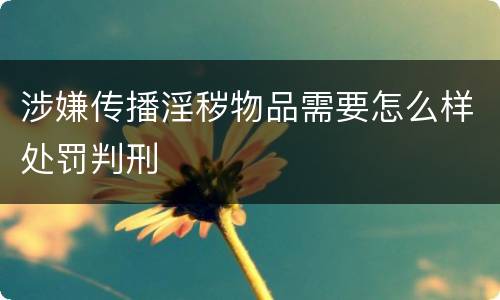 涉嫌传播淫秽物品需要怎么样处罚判刑