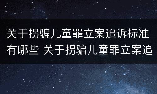 关于拐骗儿童罪立案追诉标准有哪些 关于拐骗儿童罪立案追诉标准有哪些问题