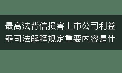 最高法背信损害上市公司利益罪司法解释规定重要内容是什么