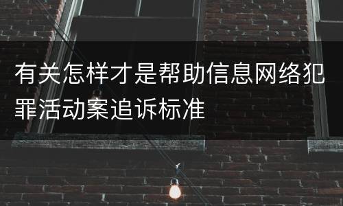 有关怎样才是帮助信息网络犯罪活动案追诉标准