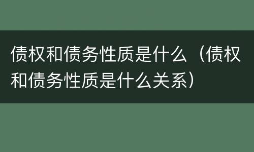 债权和债务性质是什么（债权和债务性质是什么关系）