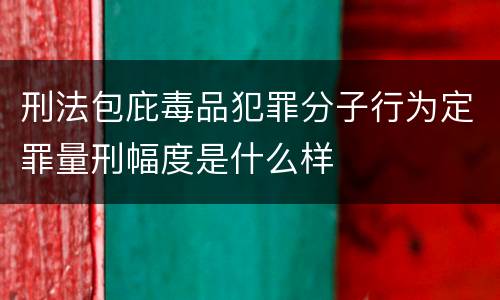 刑法包庇毒品犯罪分子行为定罪量刑幅度是什么样