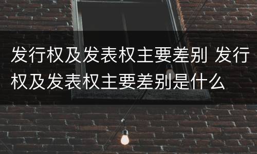 发行权及发表权主要差别 发行权及发表权主要差别是什么