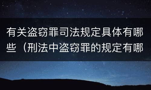 有关盗窃罪司法规定具体有哪些（刑法中盗窃罪的规定有哪些）