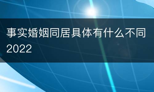 事实婚姻同居具体有什么不同2022