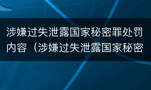 涉嫌过失泄露国家秘密罪处罚内容（涉嫌过失泄露国家秘密罪处罚内容）