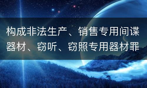 构成非法生产、销售专用间谍器材、窃听、窃照专用器材罪既遂怎么判刑