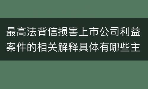 最高法背信损害上市公司利益案件的相关解释具体有哪些主要内容