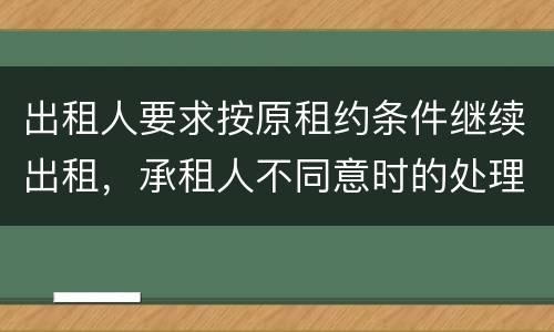 出租人要求按原租约条件继续出租，承租人不同意时的处理是什么