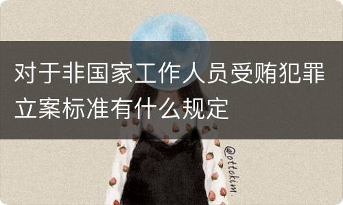 对于非国家工作人员受贿犯罪立案标准有什么规定