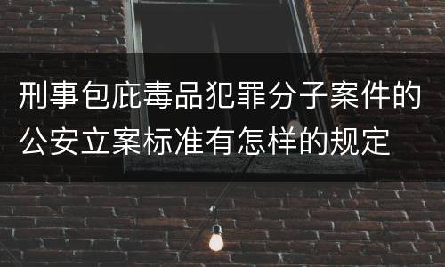 刑事包庇毒品犯罪分子案件的公安立案标准有怎样的规定