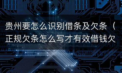 贵州要怎么识别借条及欠条（正规欠条怎么写才有效借钱欠条怎么写）