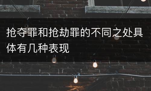 抢夺罪和抢劫罪的不同之处具体有几种表现