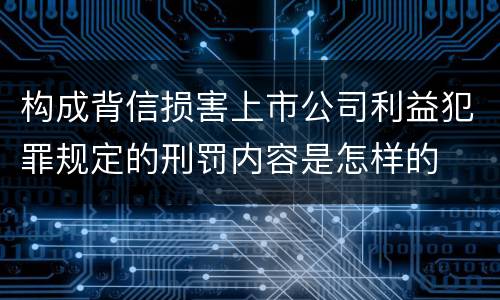 构成背信损害上市公司利益犯罪规定的刑罚内容是怎样的