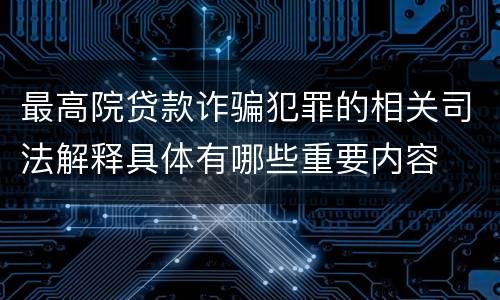 最高院贷款诈骗犯罪的相关司法解释具体有哪些重要内容