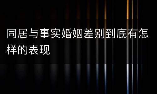 同居与事实婚姻差别到底有怎样的表现