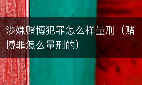 涉嫌赌博犯罪怎么样量刑（赌博罪怎么量刑的）