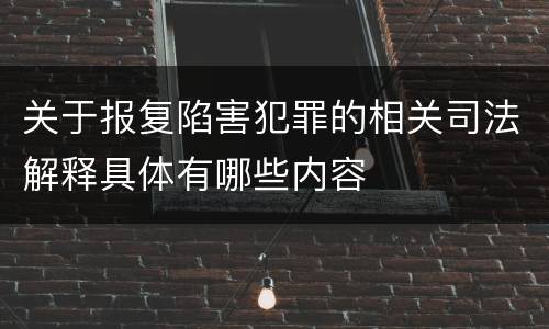 关于报复陷害犯罪的相关司法解释具体有哪些内容