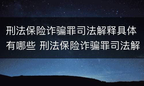 刑法保险诈骗罪司法解释具体有哪些 刑法保险诈骗罪司法解释具体有哪些条款