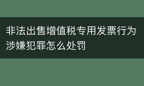 非法出售增值税专用发票行为涉嫌犯罪怎么处罚