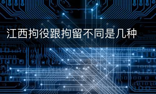 江西拘役跟拘留不同是几种
