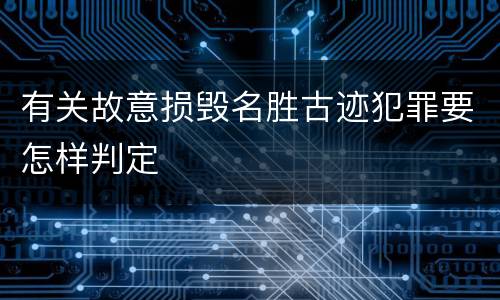 有关故意损毁名胜古迹犯罪要怎样判定