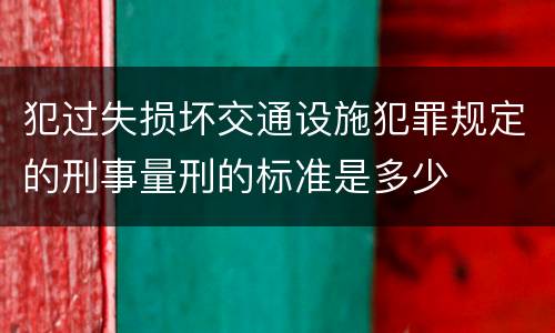 犯过失损坏交通设施犯罪规定的刑事量刑的标准是多少