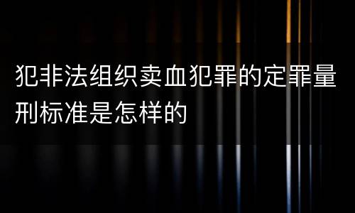 犯非法组织卖血犯罪的定罪量刑标准是怎样的