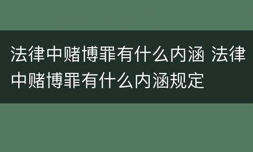 法律中赌博罪有什么内涵 法律中赌博罪有什么内涵规定