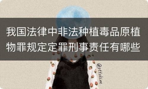 我国法律中非法种植毒品原植物罪规定定罪刑事责任有哪些