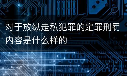 对于放纵走私犯罪的定罪刑罚内容是什么样的