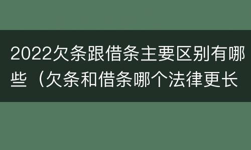 2022欠条跟借条主要区别有哪些（欠条和借条哪个法律更长）
