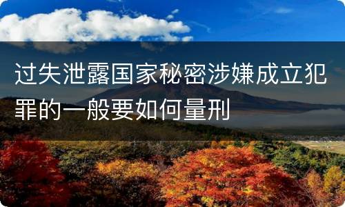过失泄露国家秘密涉嫌成立犯罪的一般要如何量刑