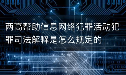 两高帮助信息网络犯罪活动犯罪司法解释是怎么规定的