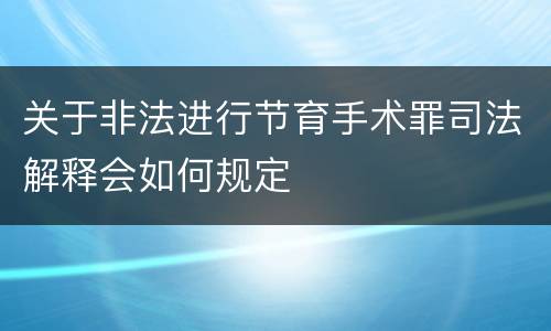 关于非法进行节育手术罪司法解释会如何规定
