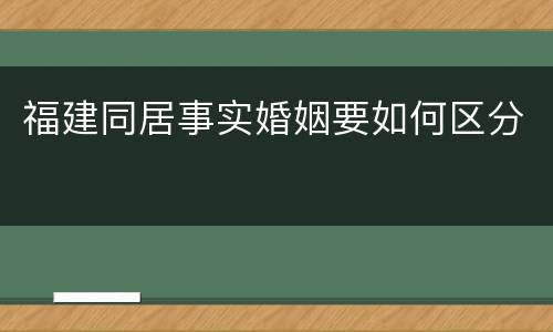 福建同居事实婚姻要如何区分