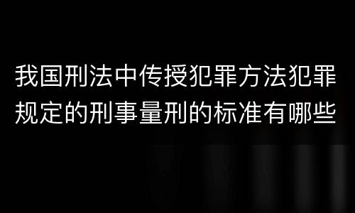 我国刑法中传授犯罪方法犯罪规定的刑事量刑的标准有哪些