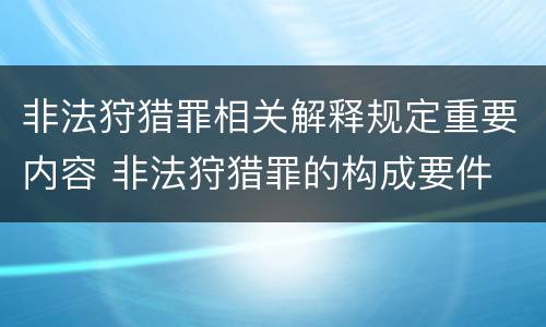 非法狩猎罪相关解释规定重要内容 非法狩猎罪的构成要件