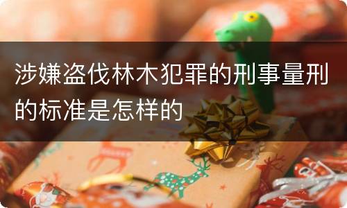 涉嫌盗伐林木犯罪的刑事量刑的标准是怎样的