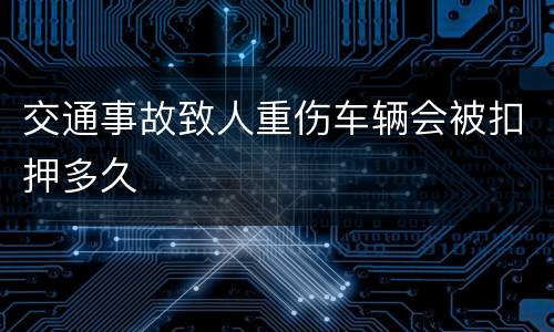交通事故致人重伤车辆会被扣押多久