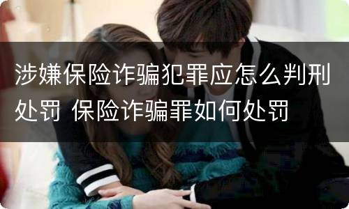 涉嫌保险诈骗犯罪应怎么判刑处罚 保险诈骗罪如何处罚