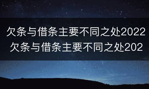 欠条与借条主要不同之处2022 欠条与借条主要不同之处2022年怎么写