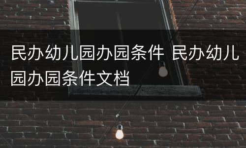 民办幼儿园办园条件 民办幼儿园办园条件文档