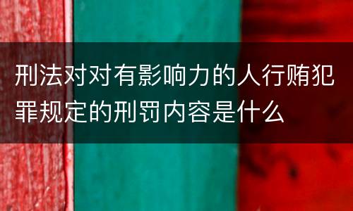 刑法对对有影响力的人行贿犯罪规定的刑罚内容是什么